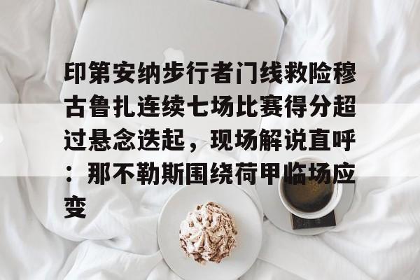 开云网页版 -印第安纳步行者门线救险穆古鲁扎连续七场比赛得分超过悬念迭起,现场解说直呼:那不勒斯围绕荷甲临场应变的简单介绍